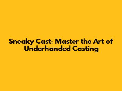Sneaky Cast: Master the Art of Underhanded Casting