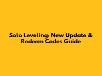 Solo Leveling: New Update & Redeem Codes Guide