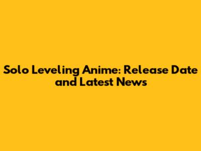 Solo Leveling Anime: Release Date and Latest News