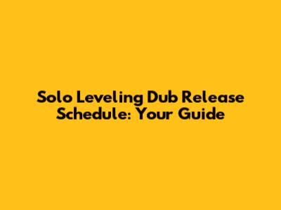Solo Leveling Dub Release Schedule: Your Guide