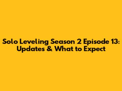 Solo Leveling Season 2 Episode 13: Updates & What to Expect
