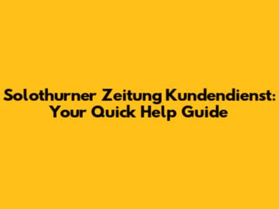 Solothurner Zeitung Kundendienst: Your Quick Help Guide