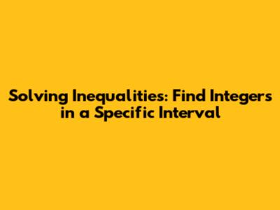 Solving Inequalities: Find Integers in a Specific Interval