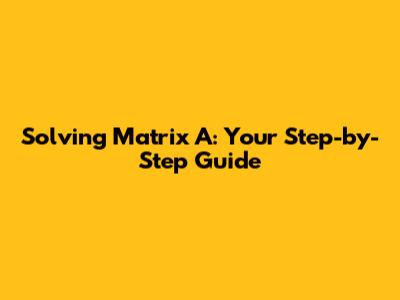 Solving Matrix A: Your Step-by-Step Guide