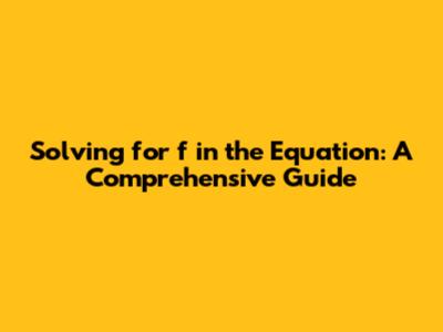 Solving for 'f' in the Equation: A Comprehensive Guide