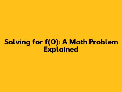 Solving for f(0): A Math Problem Explained