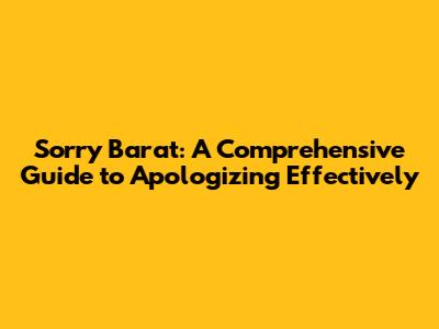 Sorry Barat: A Comprehensive Guide to Apologizing Effectively