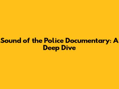Sound of the Police Documentary: A Deep Dive