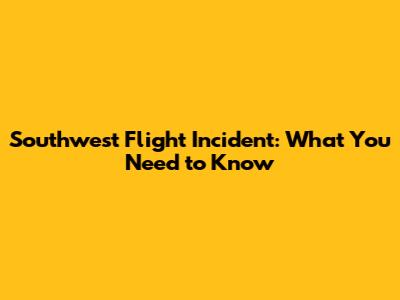 Southwest Flight Incident: What You Need to Know