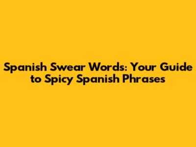 Spanish Swear Words: Your Guide to Spicy Spanish Phrases