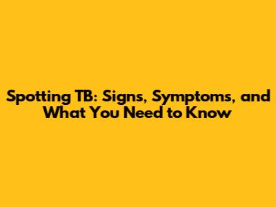 Spotting TB: Signs, Symptoms, and What You Need to Know