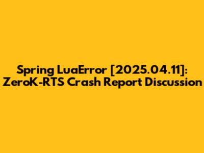 Spring LuaError [2025.04.11]: ZeroK-RTS Crash Report Discussion