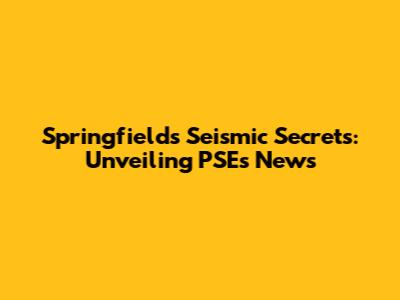 Springfield's Seismic Secrets: Unveiling PSE's News