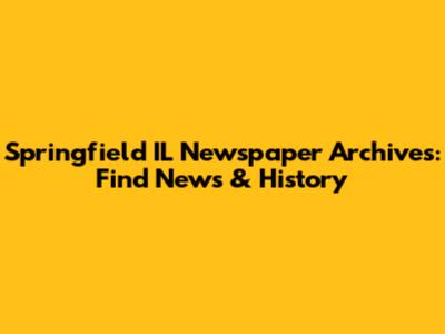 Springfield IL Newspaper Archives: Find News & History
