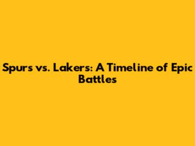 Spurs vs. Lakers: A Timeline of Epic Battles