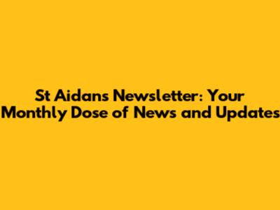 St Aidan's Newsletter: Your Monthly Dose of News and Updates