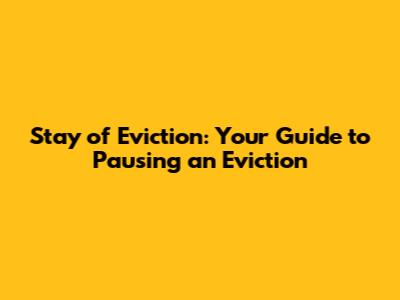 Stay of Eviction: Your Guide to Pausing an Eviction
