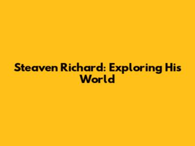 Steaven Richard: Exploring His World