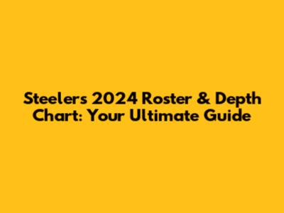 Steelers 2024 Roster & Depth Chart: Your Ultimate Guide