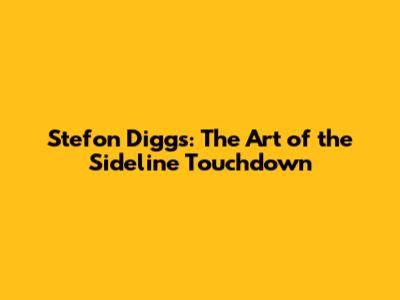 Stefon Diggs: The Art of the Sideline Touchdown
