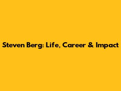 Steven Berg: Life, Career & Impact