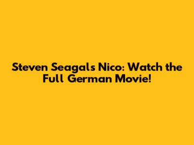 Steven Seagal's Nico: Watch the Full German Movie!