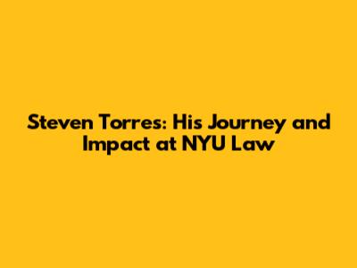 Steven Torres: His Journey and Impact at NYU Law