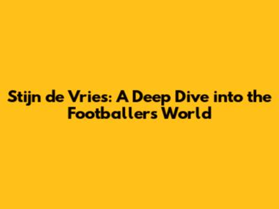 Stijn de Vries: A Deep Dive into the Footballer's World