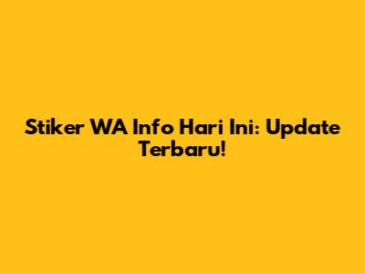 Stiker WA Info Hari Ini: Update Terbaru!