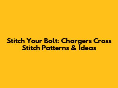 Stitch Your Bolt: Chargers Cross Stitch Patterns & Ideas