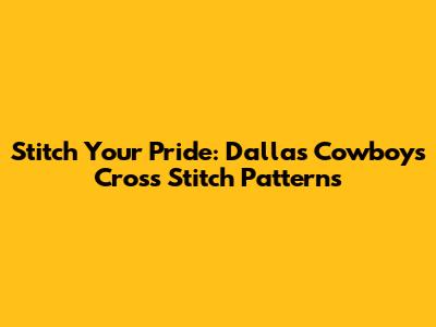 Stitch Your Pride: Dallas Cowboys Cross Stitch Patterns