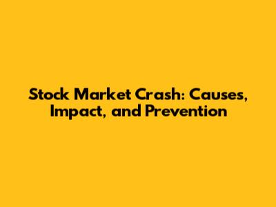 Stock Market Crash: Causes, Impact, and Prevention