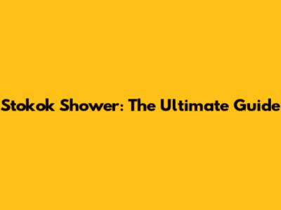 Stokok Shower: The Ultimate Guide