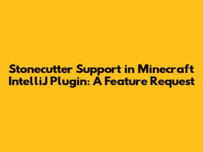 Stonecutter Support in Minecraft IntelliJ Plugin: A Feature Request