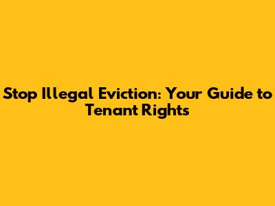 Stop Illegal Eviction: Your Guide to Tenant Rights