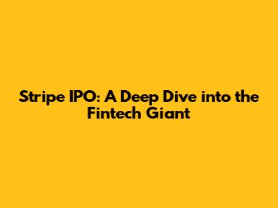 Stripe IPO: A Deep Dive into the Fintech Giant
