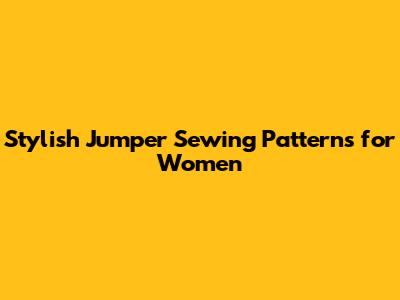 Stylish Jumper Sewing Patterns for Women