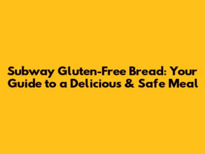 Subway Gluten-Free Bread: Your Guide to a Delicious & Safe Meal