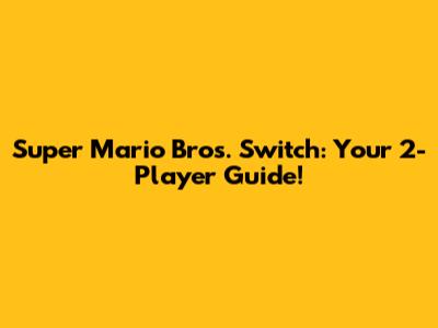 Super Mario Bros. Switch: Your 2-Player Guide!
