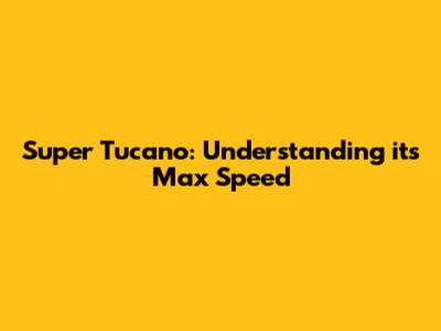 Super Tucano: Understanding its Max Speed