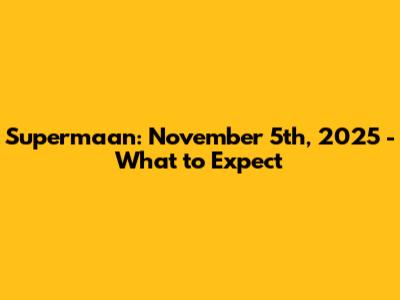Supermaan: November 5th, 2025 - What to Expect