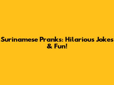 Surinamese Pranks: Hilarious Jokes & Fun!