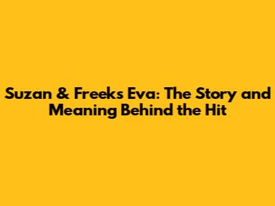Suzan & Freek's Eva: The Story and Meaning Behind the Hit