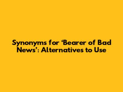Synonyms for ‘Bearer of Bad News’: Alternatives to Use