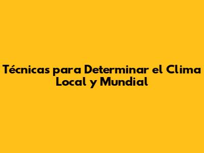 Técnicas para Determinar el Clima Local y Mundial