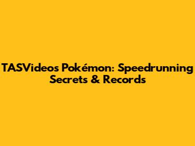 TASVideos Pokémon: Speedrunning Secrets & Records