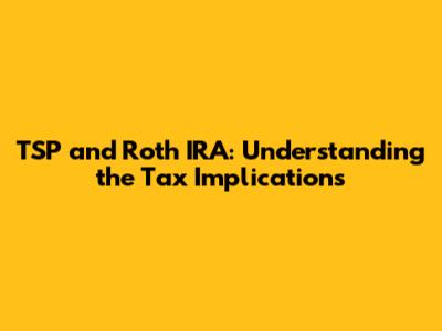 TSP and Roth IRA: Understanding the Tax Implications