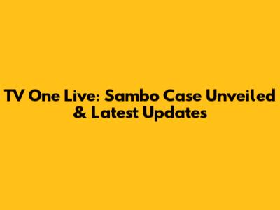 TV One Live: Sambo Case Unveiled & Latest Updates