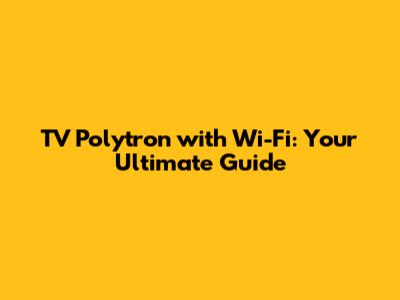TV Polytron with Wi-Fi: Your Ultimate Guide