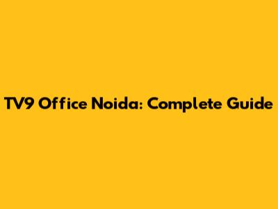TV9 Office Noida: Complete Guide